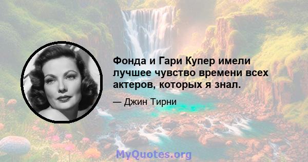 Фонда и Гари Купер имели лучшее чувство времени всех актеров, которых я знал.