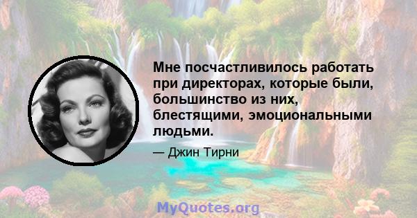 Мне посчастливилось работать при директорах, которые были, большинство из них, блестящими, эмоциональными людьми.