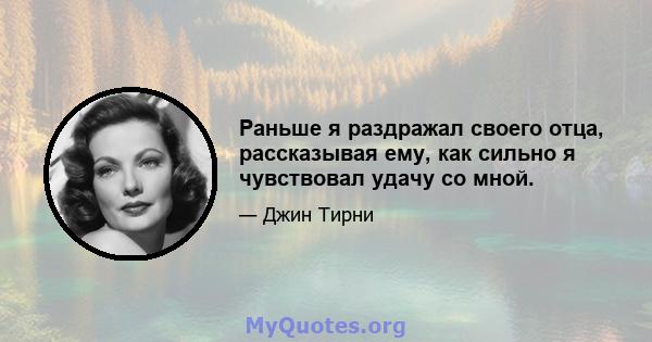 Раньше я раздражал своего отца, рассказывая ему, как сильно я чувствовал удачу со мной.