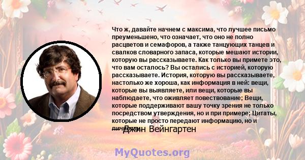 Что ж, давайте начнем с максима, что лучшее письмо преуменьшено, что означает, что оно не полно расцветов и семафоров, а также танцующих танцев и свалков словарного запаса, которые мешают истории, которую вы