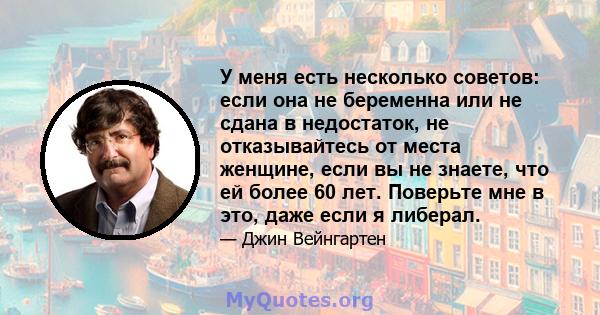 У меня есть несколько советов: если она не беременна или не сдана в недостаток, не отказывайтесь от места женщине, если вы не знаете, что ей более 60 лет. Поверьте мне в это, даже если я либерал.