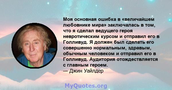 Моя основная ошибка в «величайшем любовнике мира» заключалась в том, что я сделал ведущего героя невротическим курсом и отправил его в Голливуд. Я должен был сделать его совершенно нормальным, здравым, обычным человеком 