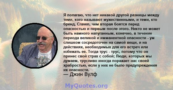 Я полагаю, что нет никакой другой разницы между теми, кого называют мужественными, и теми, кто бренд, Craven, чем вторая боятся перед опасностью и первым после этого. Никто не может быть намного напуганным, конечно, в