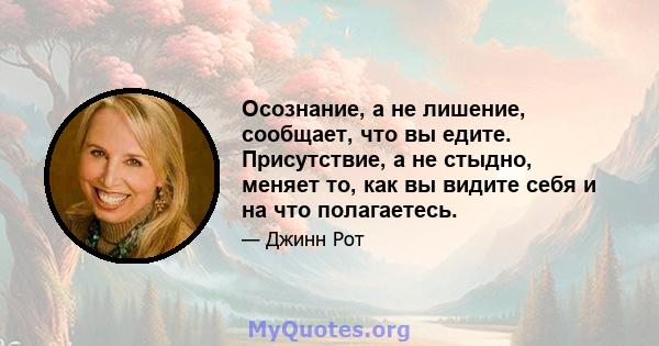 Осознание, а не лишение, сообщает, что вы едите. Присутствие, а не стыдно, меняет то, как вы видите себя и на что полагаетесь.