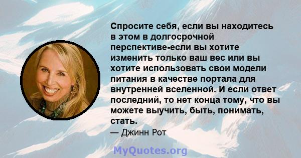 Спросите себя, если вы находитесь в этом в долгосрочной перспективе-если вы хотите изменить только ваш вес или вы хотите использовать свои модели питания в качестве портала для внутренней вселенной. И если ответ