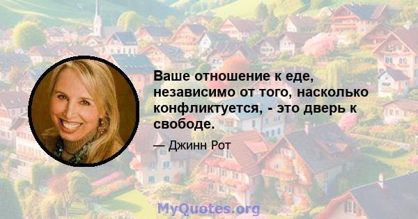 Ваше отношение к еде, независимо от того, насколько конфликтуется, - это дверь к свободе.