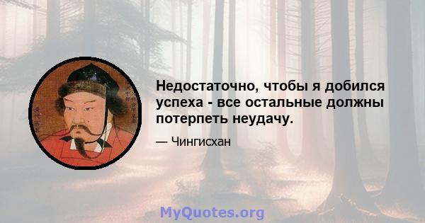 Недостаточно, чтобы я добился успеха - все остальные должны потерпеть неудачу.