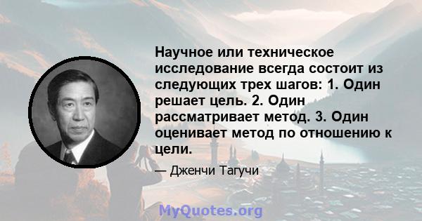 Научное или техническое исследование всегда состоит из следующих трех шагов: 1. Один решает цель. 2. Один рассматривает метод. 3. Один оценивает метод по отношению к цели.