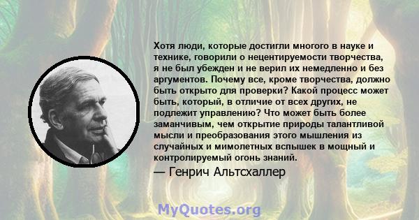 Хотя люди, которые достигли многого в науке и технике, говорили о нецентируемости творчества, я не был убежден и не верил их немедленно и без аргументов. Почему все, кроме творчества, должно быть открыто для проверки?