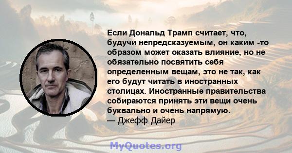 Если Дональд Трамп считает, что, будучи непредсказуемым, он каким -то образом может оказать влияние, но не обязательно посвятить себя определенным вещам, это не так, как его будут читать в иностранных столицах.