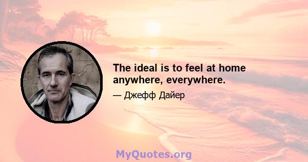 The ideal is to feel at home anywhere, everywhere.