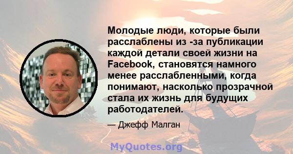 Молодые люди, которые были расслаблены из -за публикации каждой детали своей жизни на Facebook, становятся намного менее расслабленными, когда понимают, насколько прозрачной стала их жизнь для будущих работодателей.