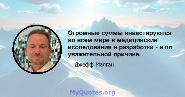 Огромные суммы инвестируются во всем мире в медицинские исследования и разработки - и по уважительной причине.