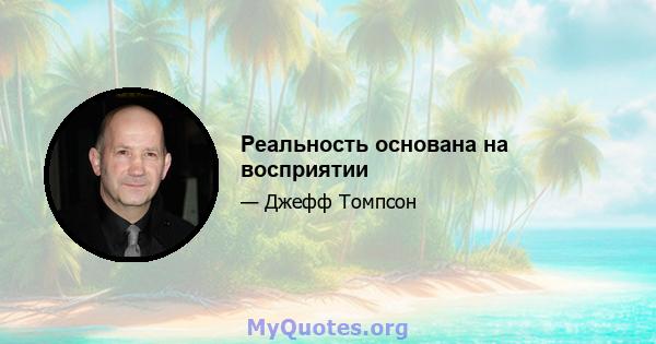 Реальность основана на восприятии