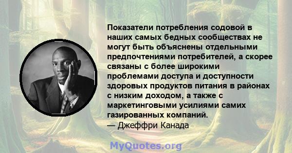 Показатели потребления содовой в наших самых бедных сообществах не могут быть объяснены отдельными предпочтениями потребителей, а скорее связаны с более широкими проблемами доступа и доступности здоровых продуктов