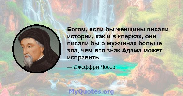 Богом, если бы женщины писали истории, как и в клерках, они писали бы о мужчинах больше зла, чем вся знак Адама может исправить.