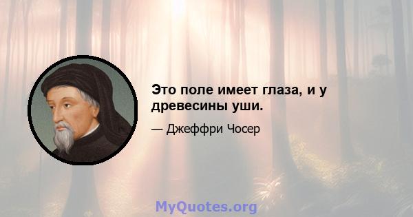 Это поле имеет глаза, и у древесины уши.