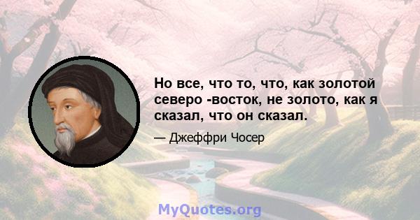 Но все, что то, что, как золотой северо -восток, не золото, как я сказал, что он сказал.