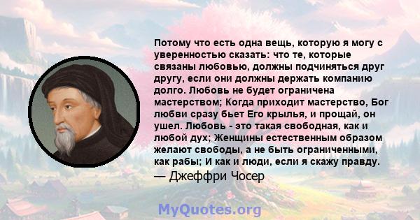 Потому что есть одна вещь, которую я могу с уверенностью сказать: что те, которые связаны любовью, должны подчиняться друг другу, если они должны держать компанию долго. Любовь не будет ограничена мастерством; Когда