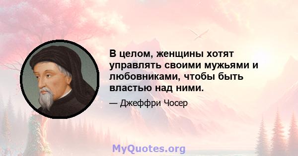 В целом, женщины хотят управлять своими мужьями и любовниками, чтобы быть властью над ними.