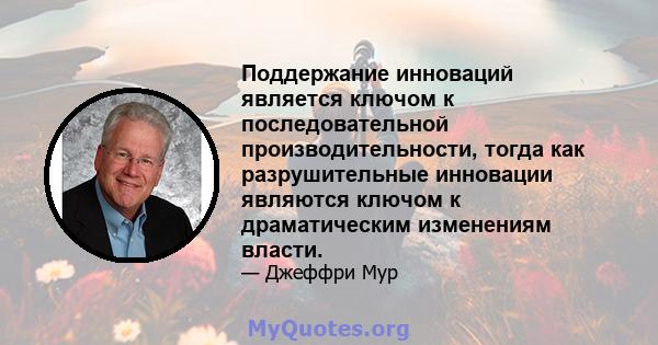 Поддержание инноваций является ключом к последовательной производительности, тогда как разрушительные инновации являются ключом к драматическим изменениям власти.