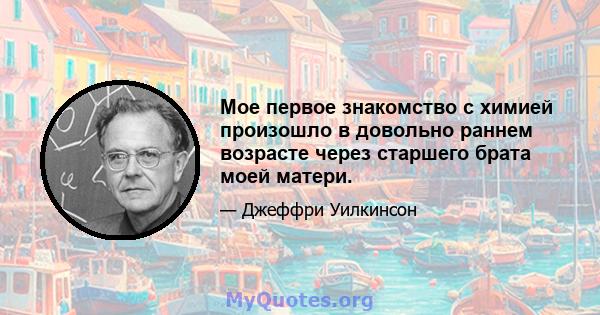 Мое первое знакомство с химией произошло в довольно раннем возрасте через старшего брата моей матери.