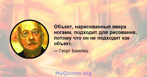 Объект, нарисованный вверх ногами, подходит для рисования, потому что он не подходит как объект.