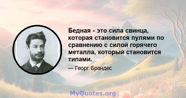 Бедная - это сила свинца, которая становится пулями по сравнению с силой горячего металла, который становится типами.