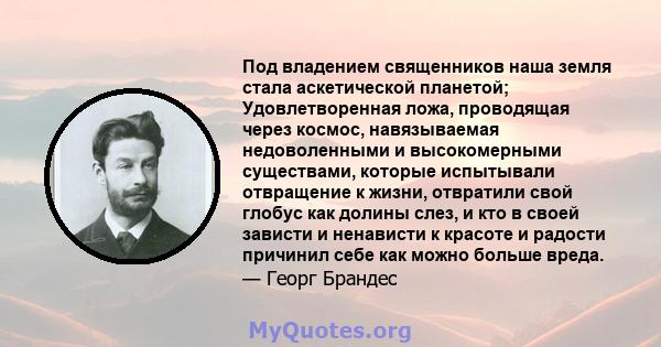 Под владением священников наша земля стала аскетической планетой; Удовлетворенная ложа, проводящая через космос, навязываемая недоволенными и высокомерными существами, которые испытывали отвращение к жизни, отвратили