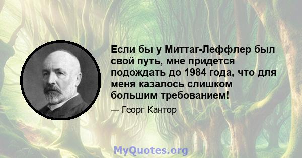 Если бы у Миттаг-Леффлер был свой путь, мне придется подождать до 1984 года, что для меня казалось слишком большим требованием!