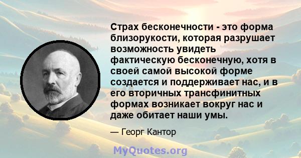 Страх бесконечности - это форма близорукости, которая разрушает возможность увидеть фактическую бесконечную, хотя в своей самой высокой форме создается и поддерживает нас, и в его вторичных трансфинитных формах