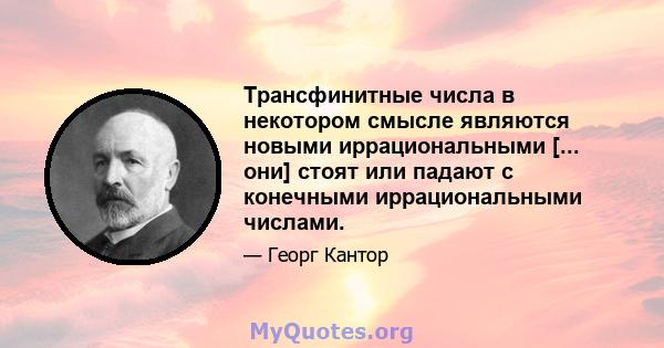 Трансфинитные числа в некотором смысле являются новыми иррациональными [... они] стоят или падают с конечными иррациональными числами.