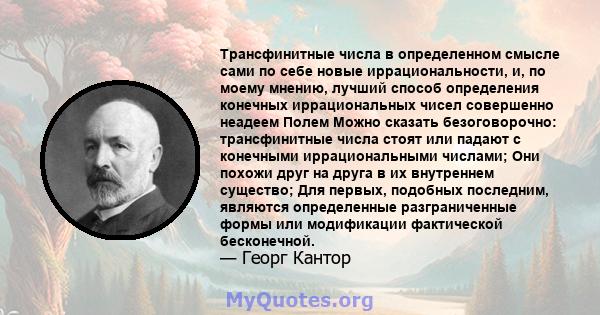 Трансфинитные числа в определенном смысле сами по себе новые иррациональности, и, по моему мнению, лучший способ определения конечных иррациональных чисел совершенно неадеем Полем Можно сказать безоговорочно: