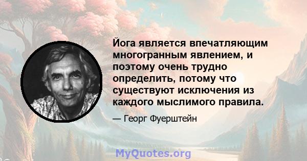 Йога является впечатляющим многогранным явлением, и поэтому очень трудно определить, потому что существуют исключения из каждого мыслимого правила.