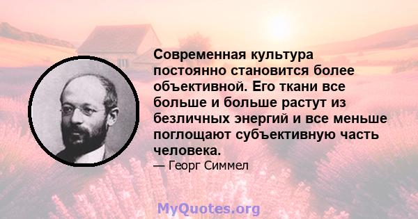 Современная культура постоянно становится более объективной. Его ткани все больше и больше растут из безличных энергий и все меньше поглощают субъективную часть человека.