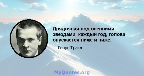 Дрядочная под осенними звездами, каждый год, голова опускается ниже и ниже.