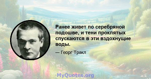 Ранее живет по серебряной подошве, и тени проклятых спускаются в эти вздохнущие воды.