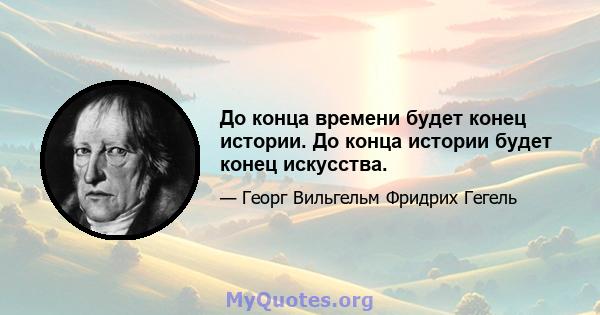 До конца времени будет конец истории. До конца истории будет конец искусства.