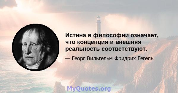 Истина в философии означает, что концепция и внешняя реальность соответствуют.