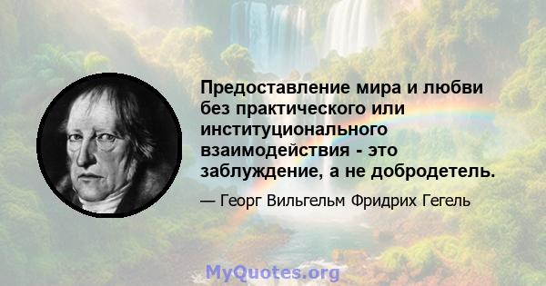 Предоставление мира и любви без практического или институционального взаимодействия - это заблуждение, а не добродетель.