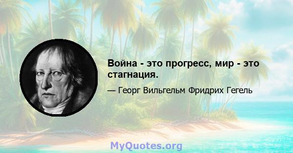 Война - это прогресс, мир - это стагнация.