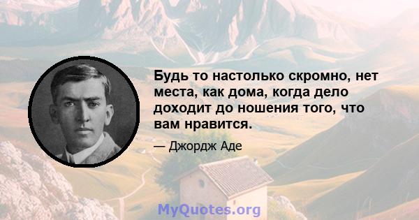 Будь то настолько скромно, нет места, как дома, когда дело доходит до ношения того, что вам нравится.