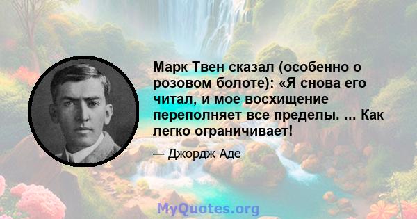 Марк Твен сказал (особенно о розовом болоте): «Я снова его читал, и мое восхищение переполняет все пределы. ... Как легко ограничивает!