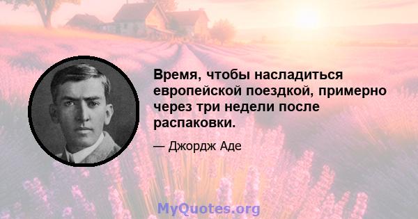 Время, чтобы насладиться европейской поездкой, примерно через три недели после распаковки.