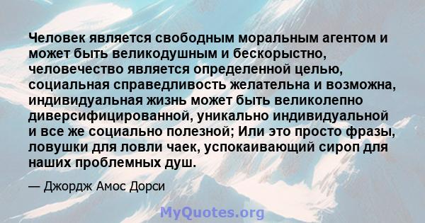 Человек является свободным моральным агентом и может быть великодушным и бескорыстно, человечество является определенной целью, социальная справедливость желательна и возможна, индивидуальная жизнь может быть