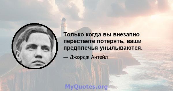 Только когда вы внезапно перестаете потерять, ваши предплечья унылываются.