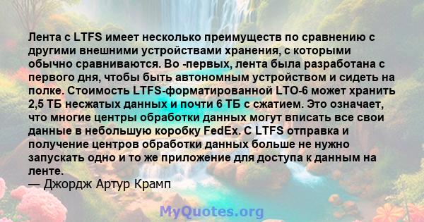 Лента с LTFS имеет несколько преимуществ по сравнению с другими внешними устройствами хранения, с которыми обычно сравниваются. Во -первых, лента была разработана с первого дня, чтобы быть автономным устройством и