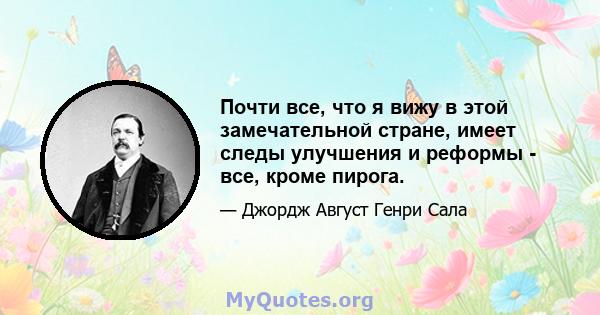 Почти все, что я вижу в этой замечательной стране, имеет следы улучшения и реформы - все, кроме пирога.