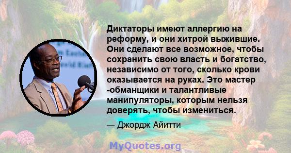 Диктаторы имеют аллергию на реформу, и они хитрой выжившие. Они сделают все возможное, чтобы сохранить свою власть и богатство, независимо от того, сколько крови оказывается на руках. Это мастер -обманщики и талантливые 