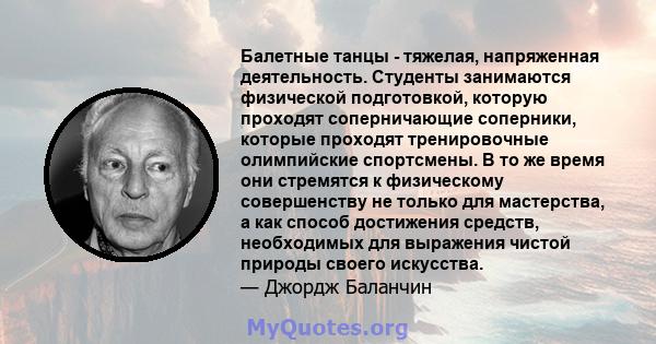 Балетные танцы - тяжелая, напряженная деятельность. Студенты занимаются физической подготовкой, которую проходят соперничающие соперники, которые проходят тренировочные олимпийские спортсмены. В то же время они